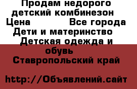 Продам недорого детский комбинезон › Цена ­ 1 000 - Все города Дети и материнство » Детская одежда и обувь   . Ставропольский край